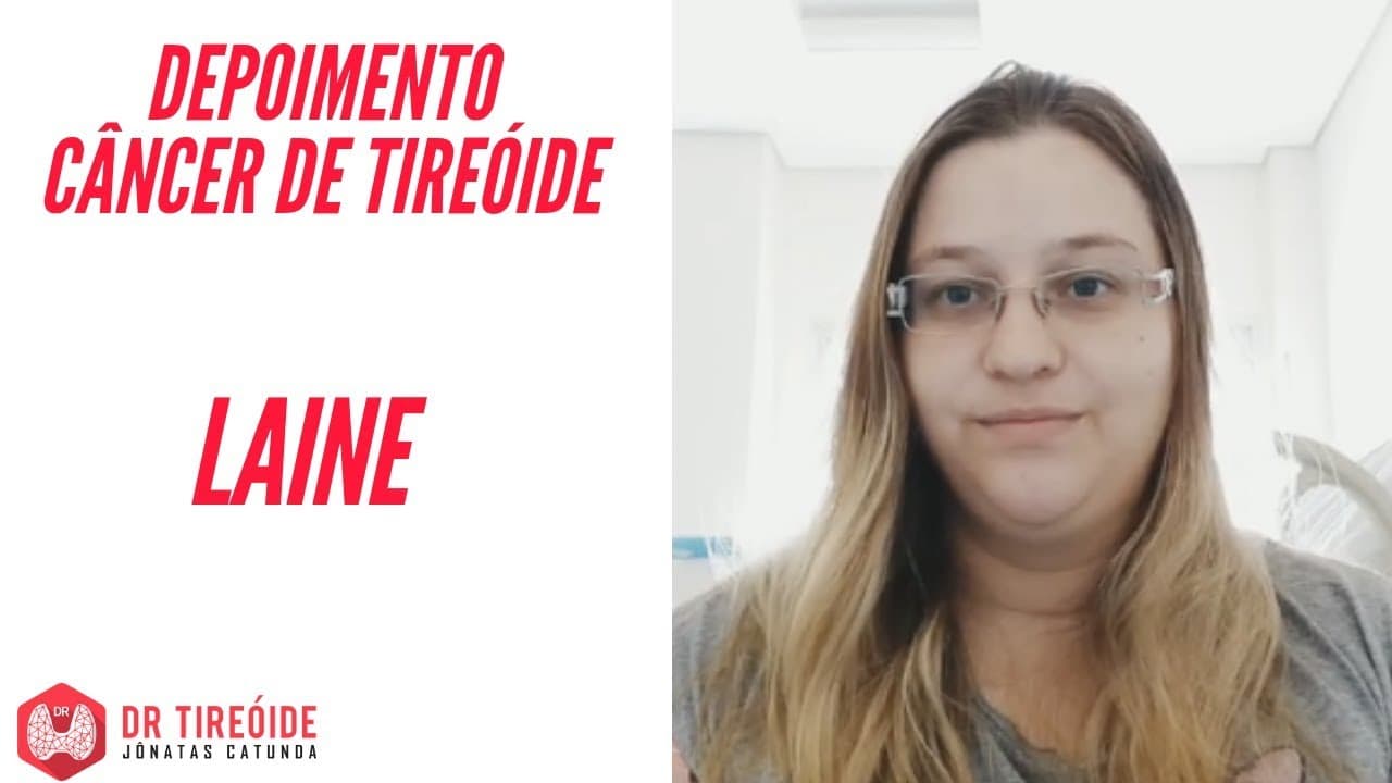 Tireóide e eu - Depoimento Laine - Câncer de tireóide