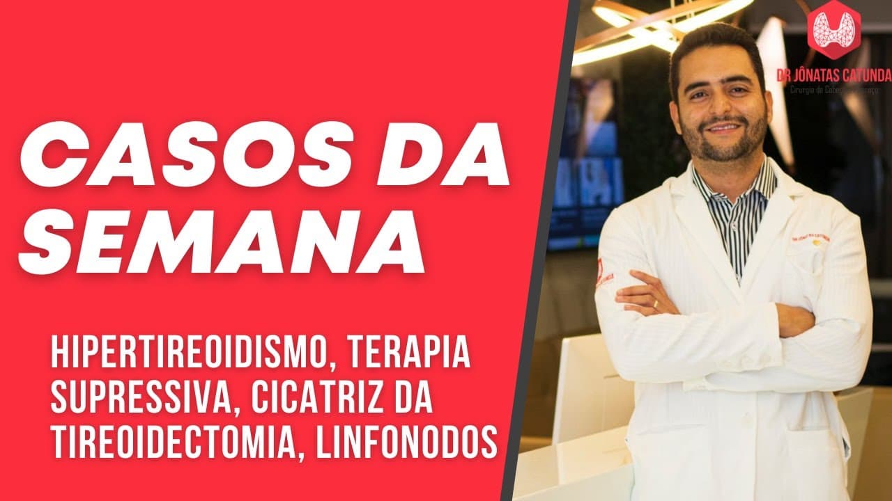 Casos da semana - Hipertireoidismo, terapia supressiva, cicatriz da cirurgia, linfonodos no pescoço