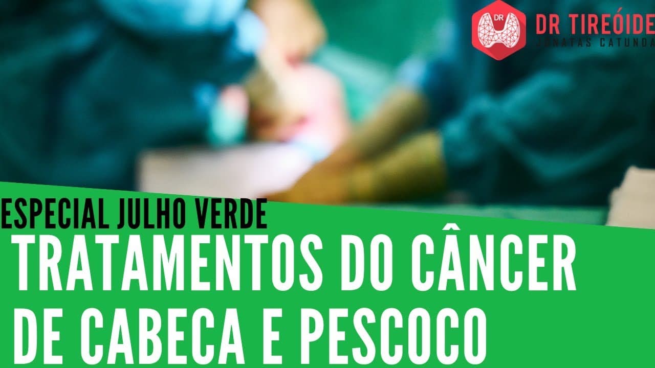 Julho Verde - Tratamentos do Câncer de Cabeça e Pescoço