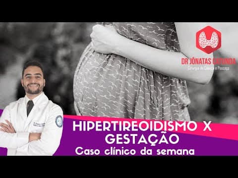 Hipertireoidismo na gravidez - Caso clínico da semana Dr Jônatas Catunda
