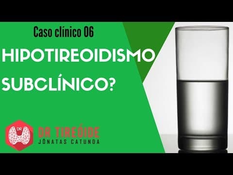 Hipotireoidismo subclínico??? - Caso clínico | Dr Jônatas Catunda