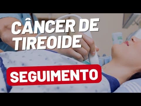Seguimento do Câncer de Tireoide: Como Funciona