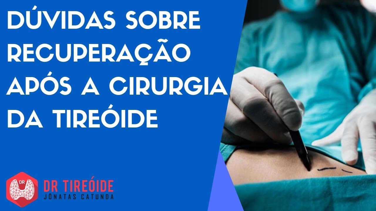 Dúvidas sobre a recuperação após a cirurgia da Tireóide - Dr Tireóide responde