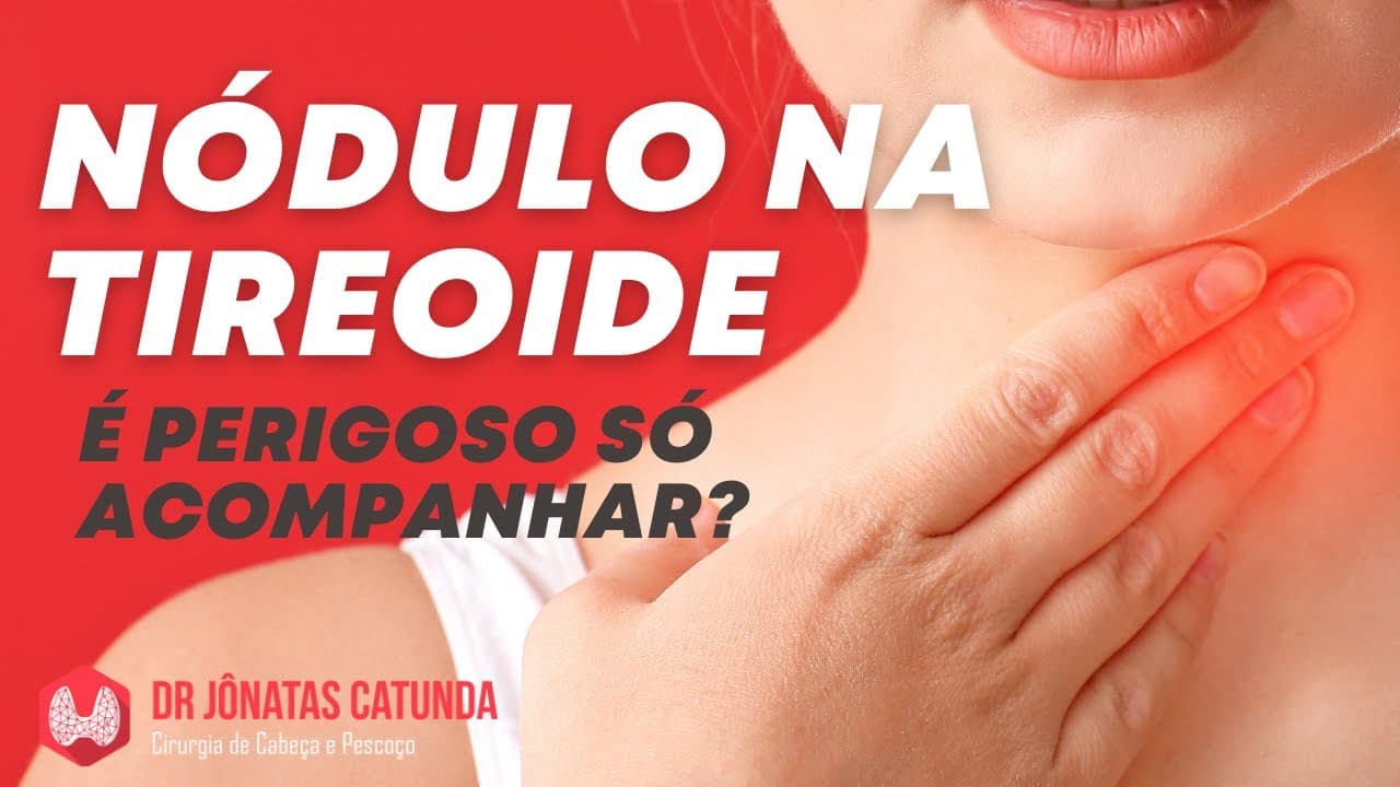Nódulo na tireoide - é perigoso só acompanhar? Ou tem que operar?