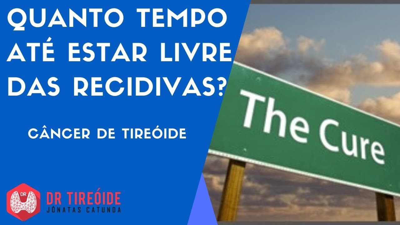 Quanto tempo até estar livre das recidivas? Cura do câncer de tireóide - Dr Tireóide Responde