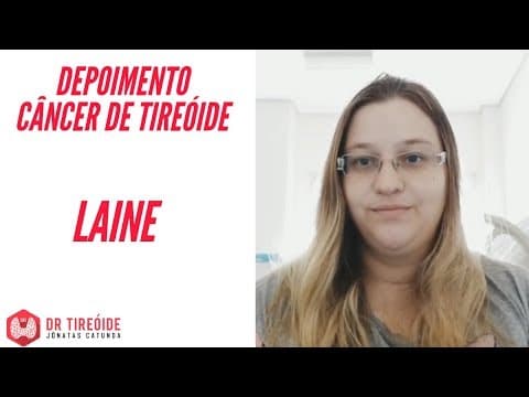 Tireóide e eu - Depoimento Laine - Câncer de tireóide
