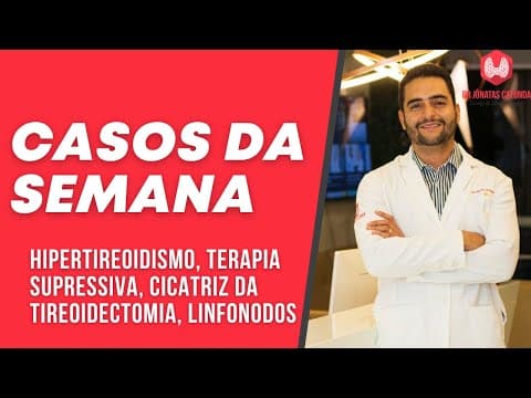Casos da semana - Hipertireoidismo, terapia supressiva, cicatriz da cirurgia, linfonodos no pescoço