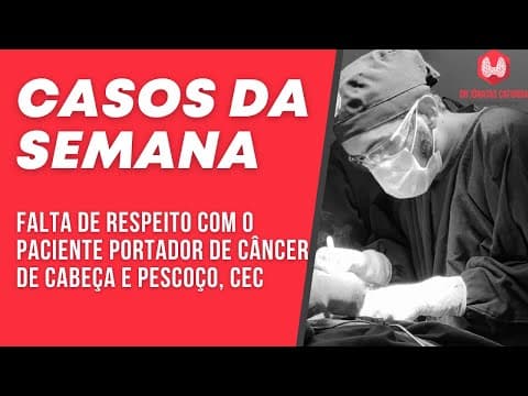 Casos da semana - falta de respeito com o paciente portador de câncer de cabeça e pescoço, CEC