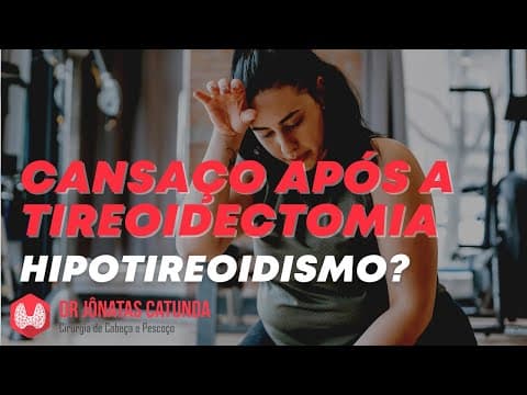 Cansaço constante após a tireoidectomia total - Hipotireoidismo?