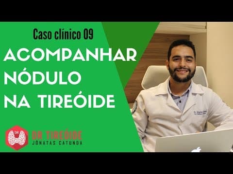 Acompanhar nódulo na tireóide - Caso Clínico Dr Jônatas Catunda