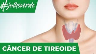 Câncer de tireóide | Campanha Julho Verde
