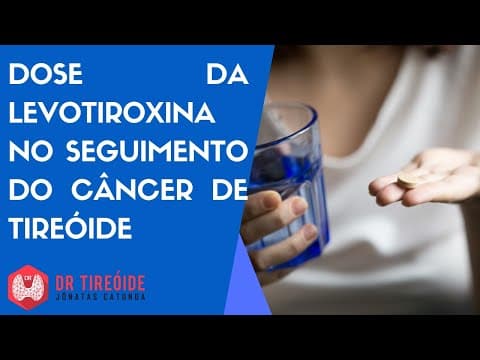 Dose da Levotiroxina no seguimento do câncer de tireóide - Dr Tireóide responde