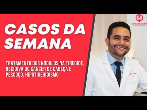 Casos da semana - Tratamento dos nódulos, câncer no pescoço, Hipotireoidismo e doenças associadas