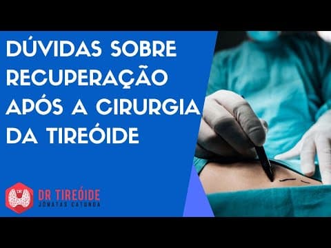 Dúvidas sobre a recuperação após a cirurgia da Tireóide - Dr Tireóide responde