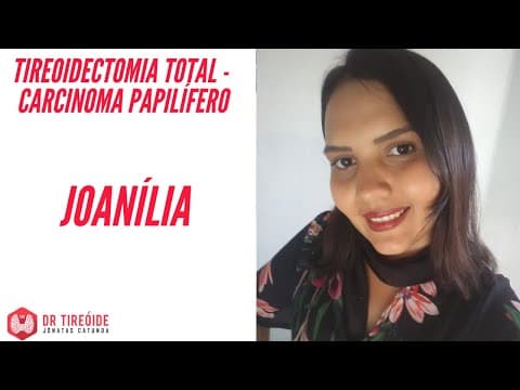 Tireoidectomia total por carcinoma papilífero - Depoimento Joanília - Tireóide e eu -