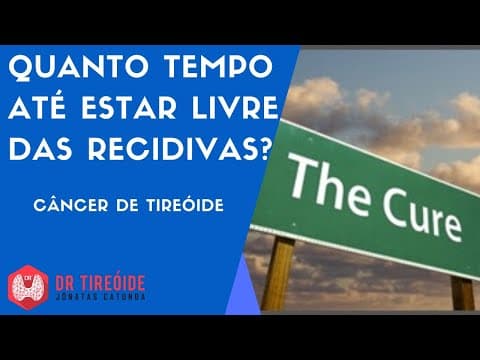 Quanto tempo até estar livre das recidivas? Cura do câncer de tireóide - Dr Tireóide Responde